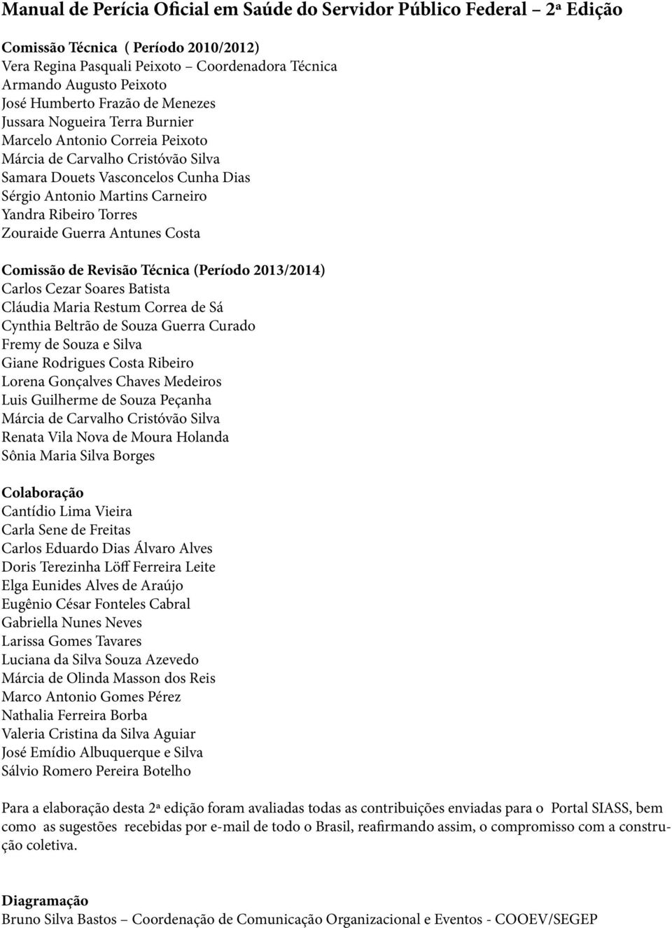 Torres Zouraide Guerra Antunes Costa Comissão de Revisão Técnica (Período 2013/2014) Carlos Cezar Soares Batista Cláudia Maria Restum Correa de Sá Cynthia Beltrão de Souza Guerra Curado Fremy de