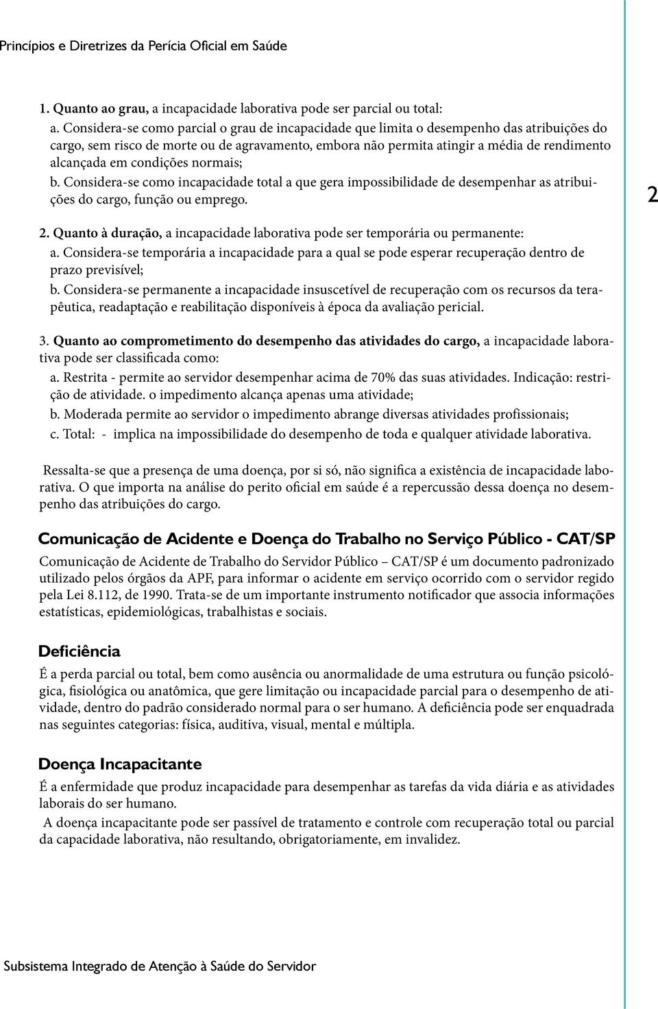 condições normais; b. Considera-se como incapacidade total a que gera impossibilidade de desempenhar as atribuições do cargo, função ou emprego. 2 2.