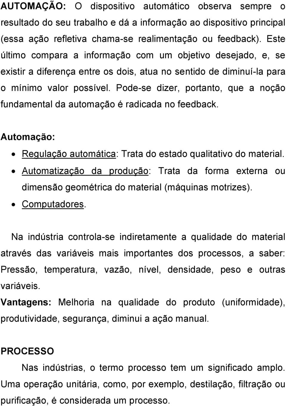 Pode-se dizer, portanto, que a noção fundamental da automação é radicada no feedback. Automação: Regulação automática: Trata do estado qualitativo do material.