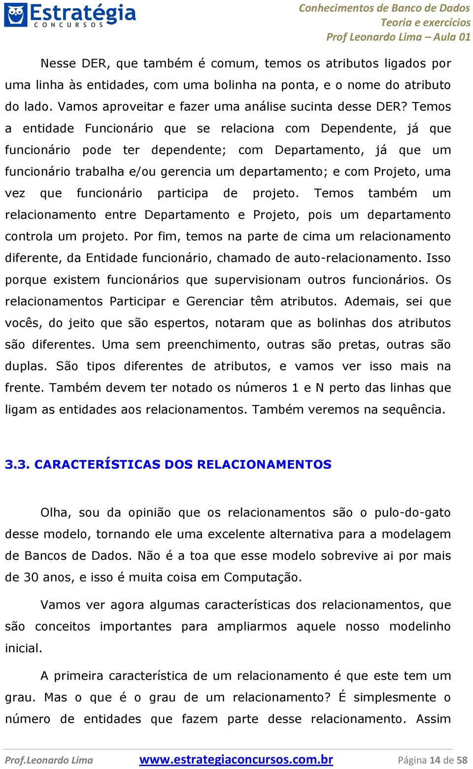 uma vez que funcionário participa de projeto. Temos também um relacionamento entre Departamento e Projeto, pois um departamento controla um projeto.