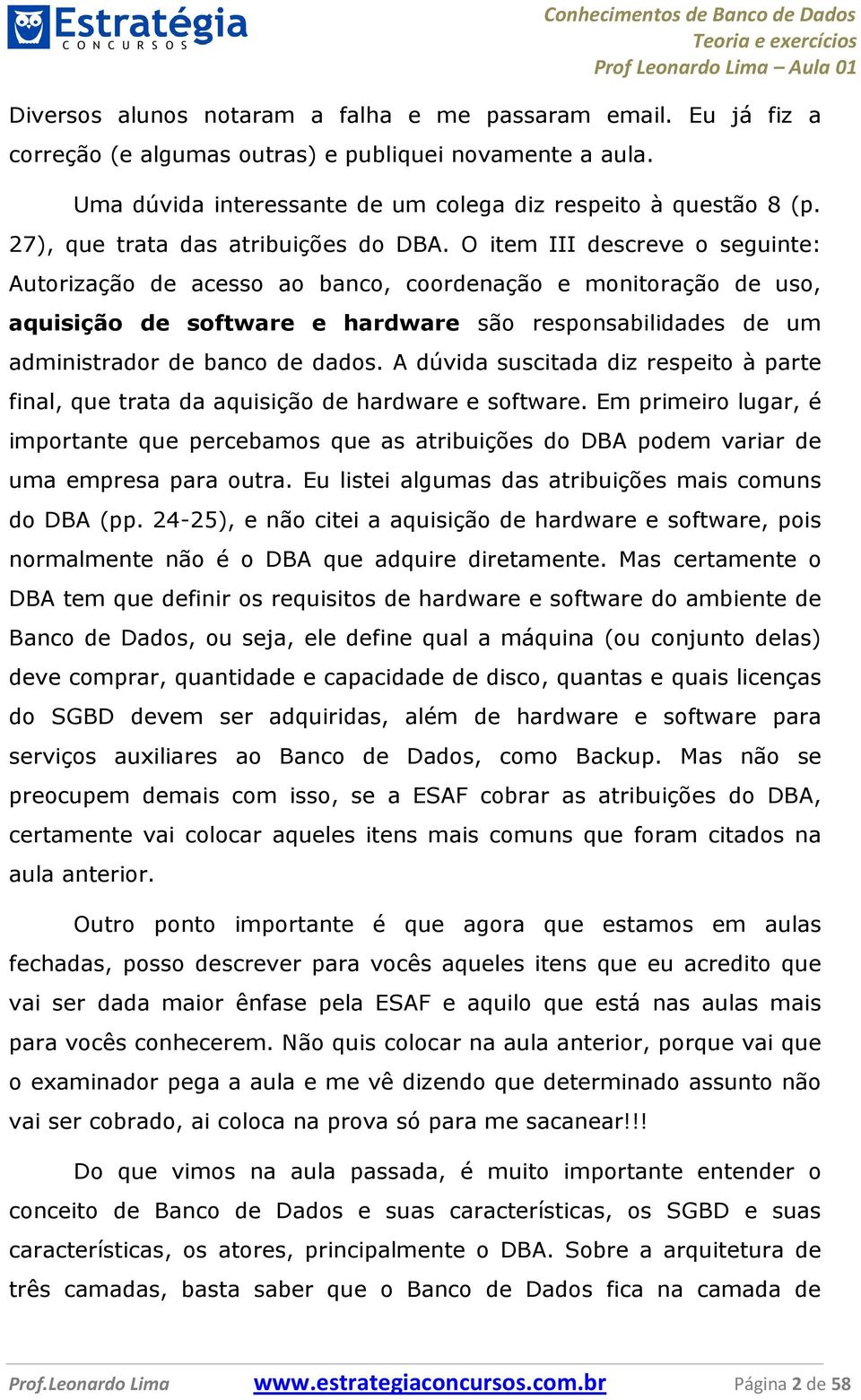 O item III descreve o seguinte: Autorização de acesso ao banco, coordenação e monitoração de uso, aquisição de software e hardware são responsabilidades de um administrador de banco de dados.