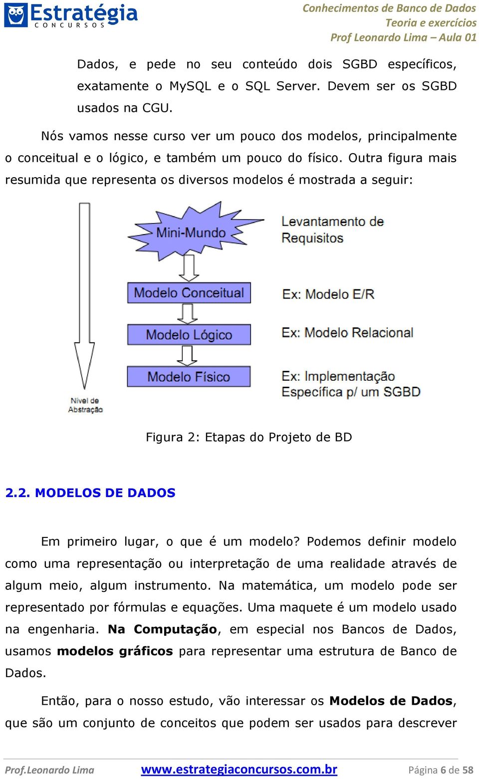 Outra figura mais resumida que representa os diversos modelos é mostrada a seguir: Figura 2: Etapas do Projeto de BD 2.2. MODELOS DE DADOS Em primeiro lugar, o que é um modelo?