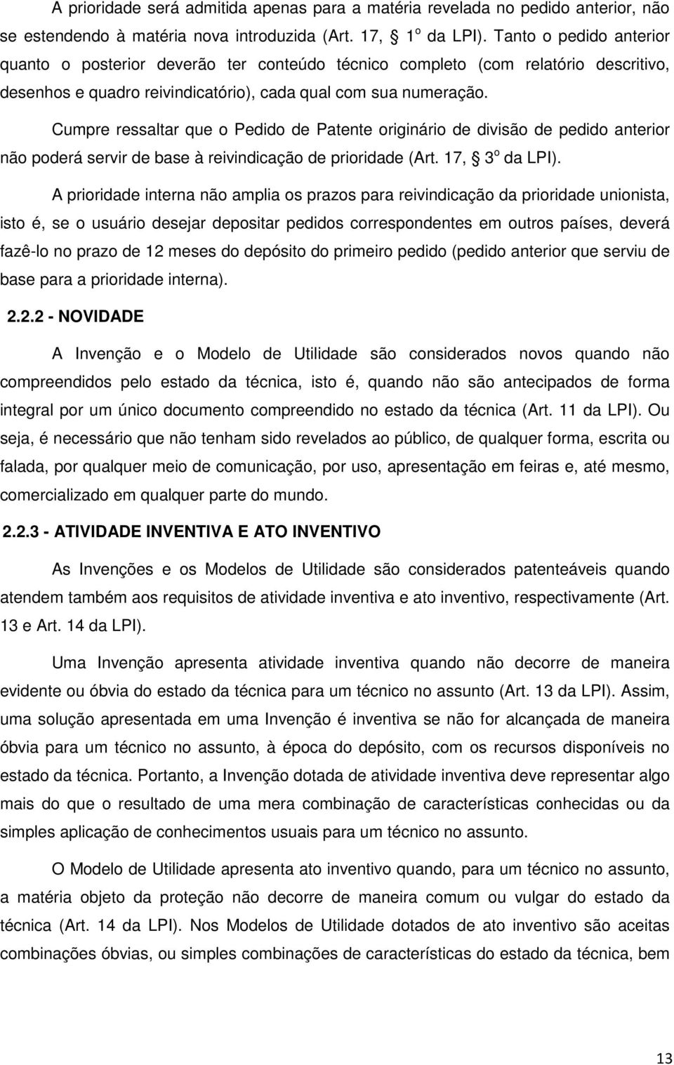 Cumpre ressaltar que o Pedido de Patente originário de divisão de pedido anterior não poderá servir de base à reivindicação de prioridade (Art. 17, 3 o da LPI).