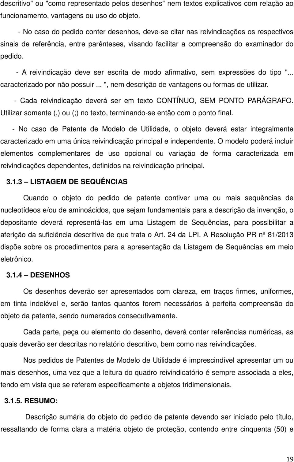 - A reivindicação deve ser escrita de modo afirmativo, sem expressões do tipo "... caracterizado por não possuir... ", nem descrição de vantagens ou formas de utilizar.