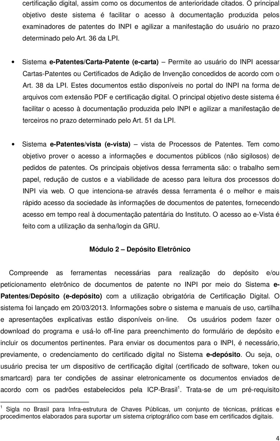 Sistema e-patentes/carta-patente (e-carta) Permite ao usuário do INPI acessar Cartas-Patentes ou Certificados de Adição de Invenção concedidos de acordo com o Art. 38 da LPI.