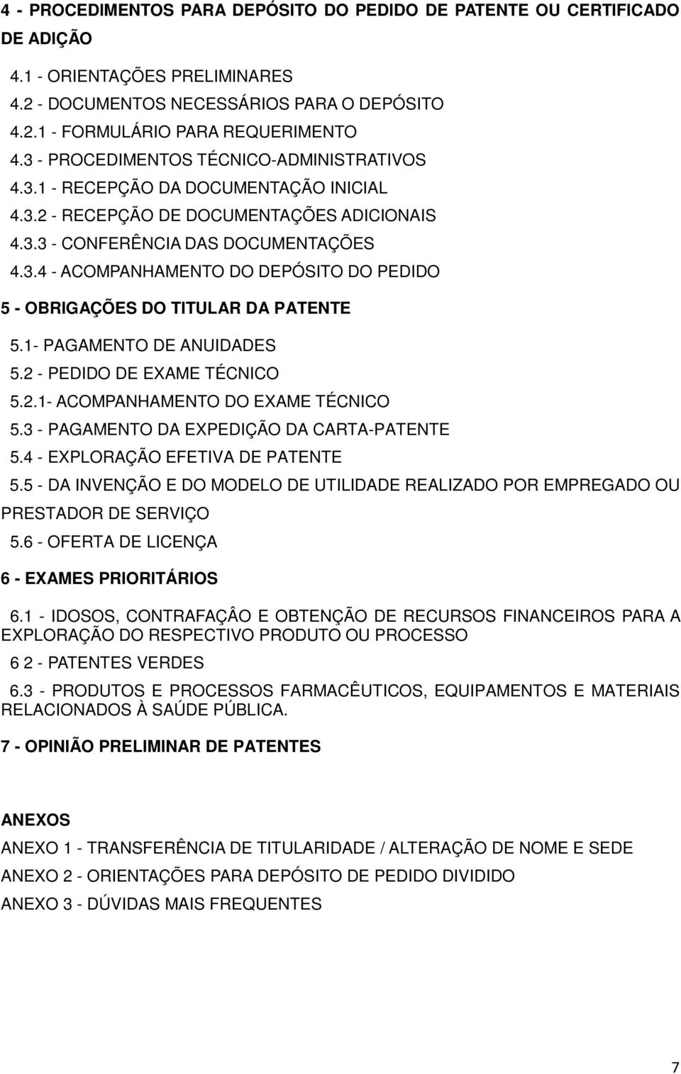 1- PAGAMENTO DE ANUIDADES 5.2 - PEDIDO DE EXAME TÉCNICO 5.2.1- ACOMPANHAMENTO DO EXAME TÉCNICO 5.3 - PAGAMENTO DA EXPEDIÇÃO DA CARTA-PATENTE 5.4 - EXPLORAÇÃO EFETIVA DE PATENTE 5.