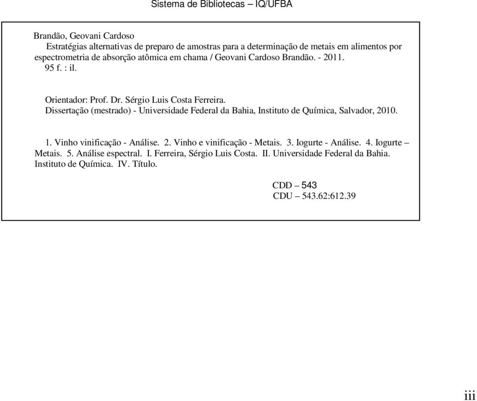 Dissertação (mestrado) - Universidade Federal da Bahia, Instituto de Química, Salvador, 2010. 1. Vinho vinificação - Análise. 2. Vinho e vinificação - Metais. 3.