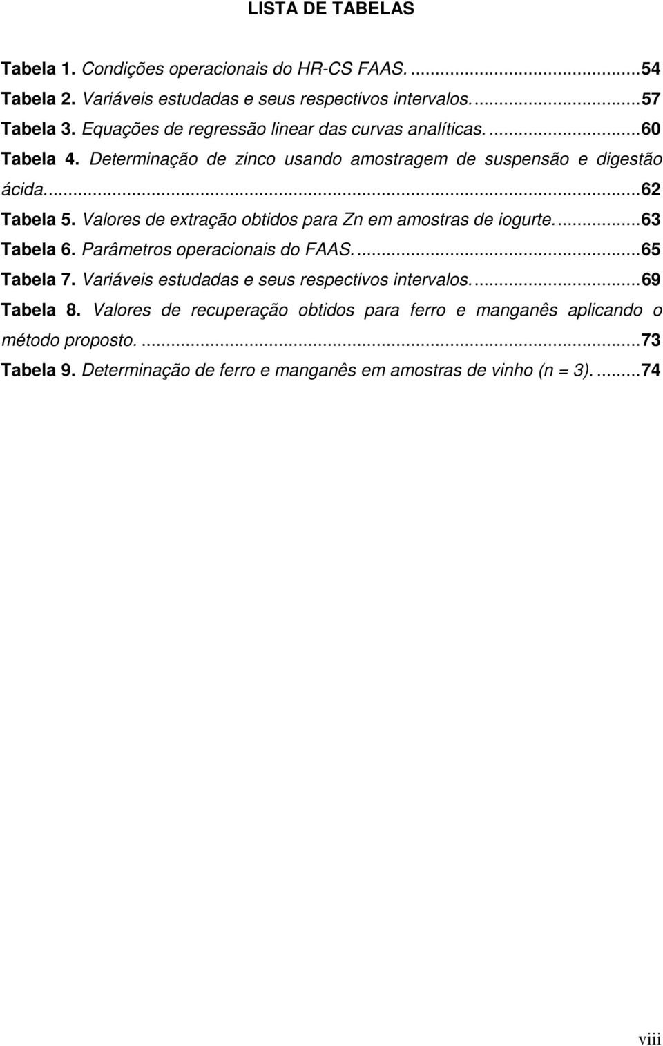 Valores de extração obtidos para Zn em amostras de iogurte.... 63 Tabela 6. Parâmetros operacionais do FAAS.... 65 Tabela 7.