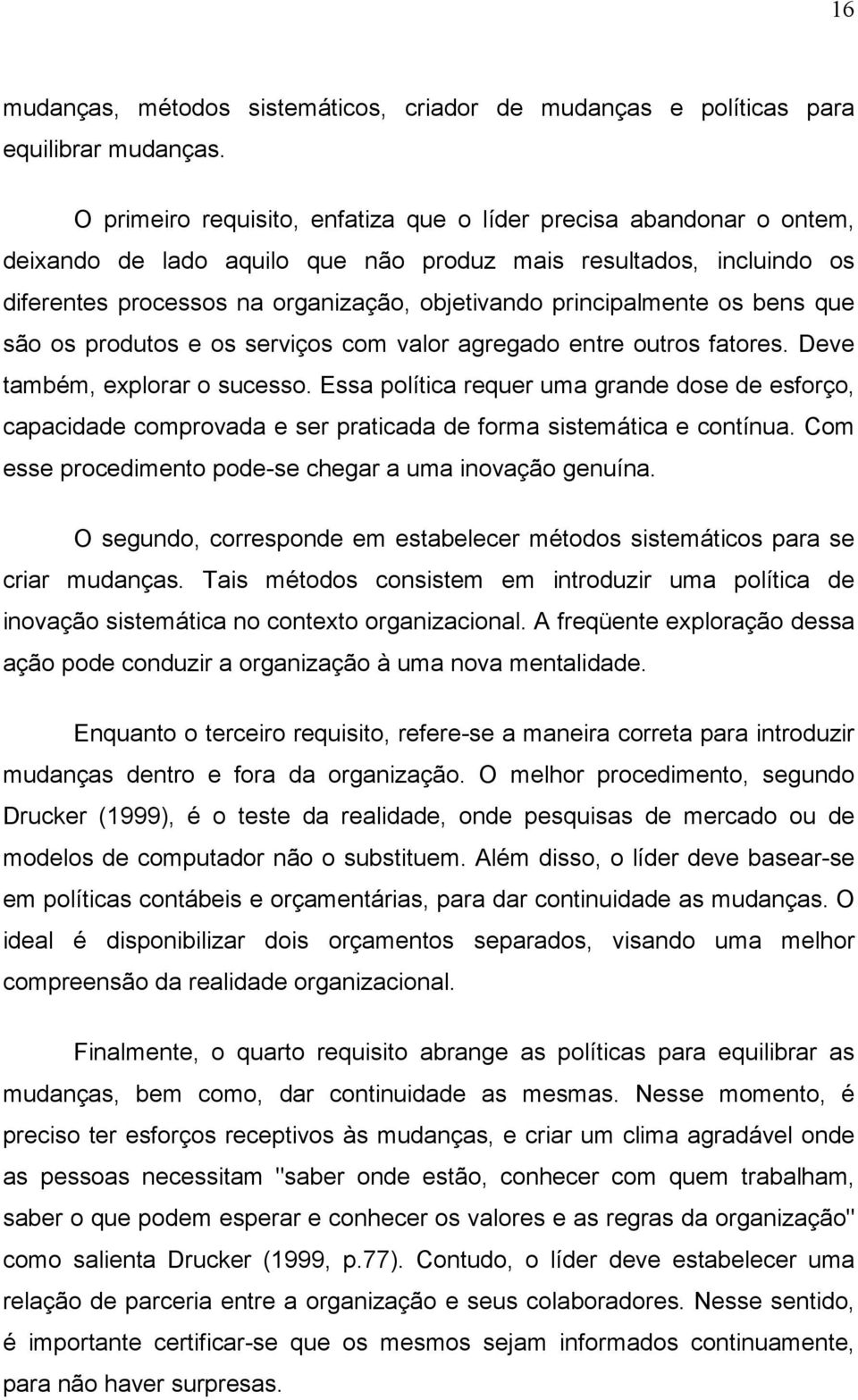 principalmente os bens que são os produtos e os serviços com valor agregado entre outros fatores. Deve também, explorar o sucesso.