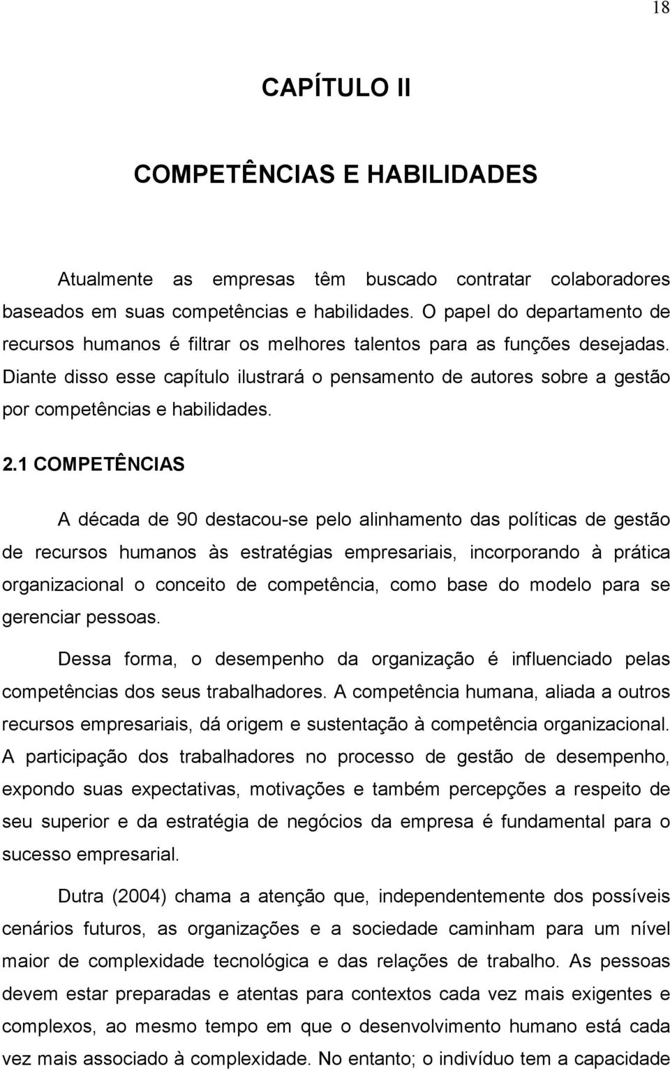 Diante disso esse capítulo ilustrará o pensamento de autores sobre a gestão por competências e habilidades. 2.