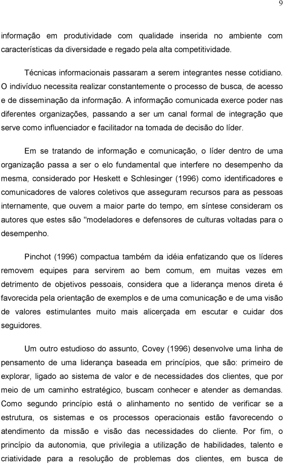 A informação comunicada exerce poder nas diferentes organizações, passando a ser um canal formal de integração que serve como influenciador e facilitador na tomada de decisão do líder.