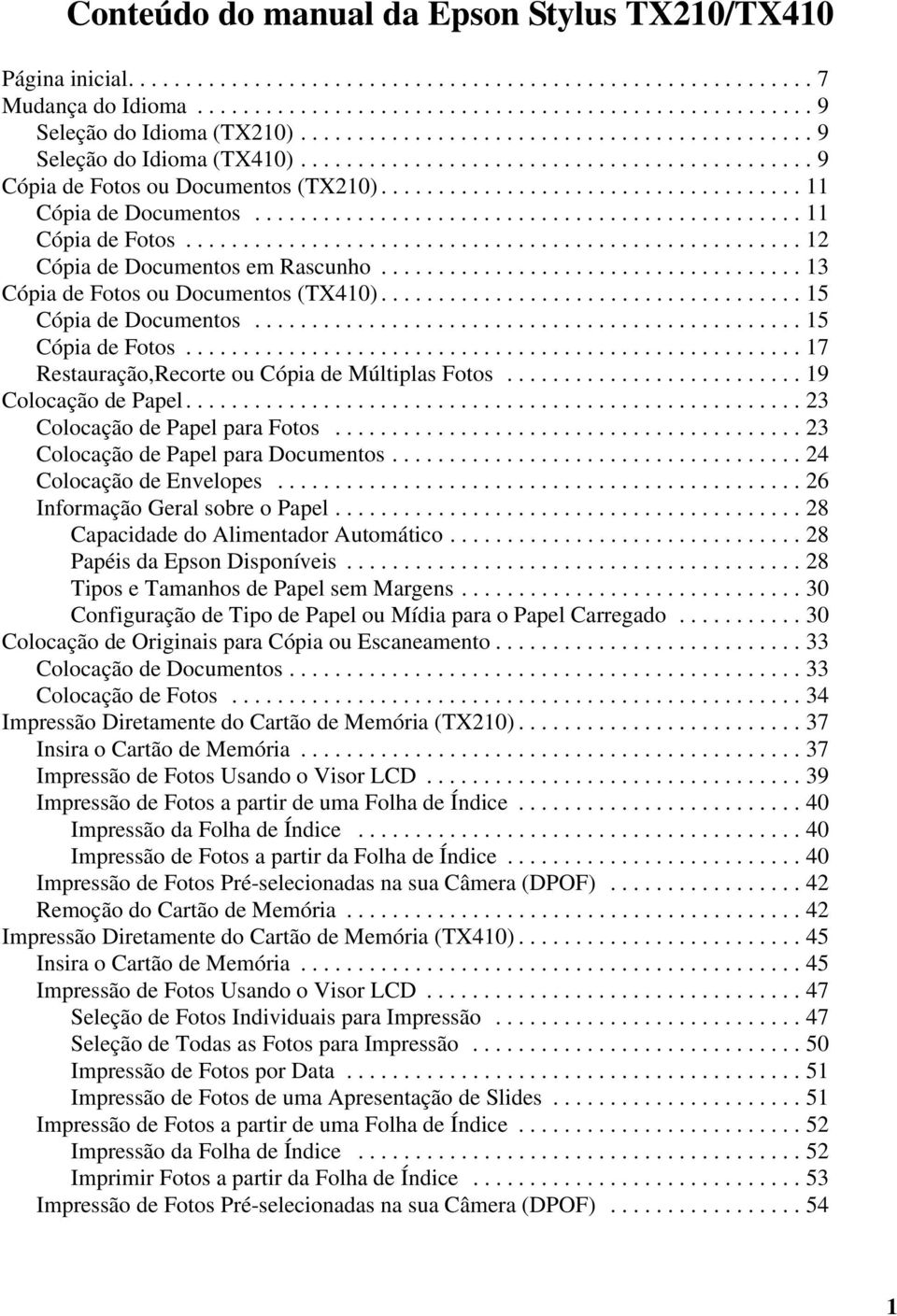 ............................................... 11 Cópia de Fotos...................................................... 12 Cópia de Documentos em Rascunho..................................... 13 Cópia de Fotos ou Documentos (TX410).