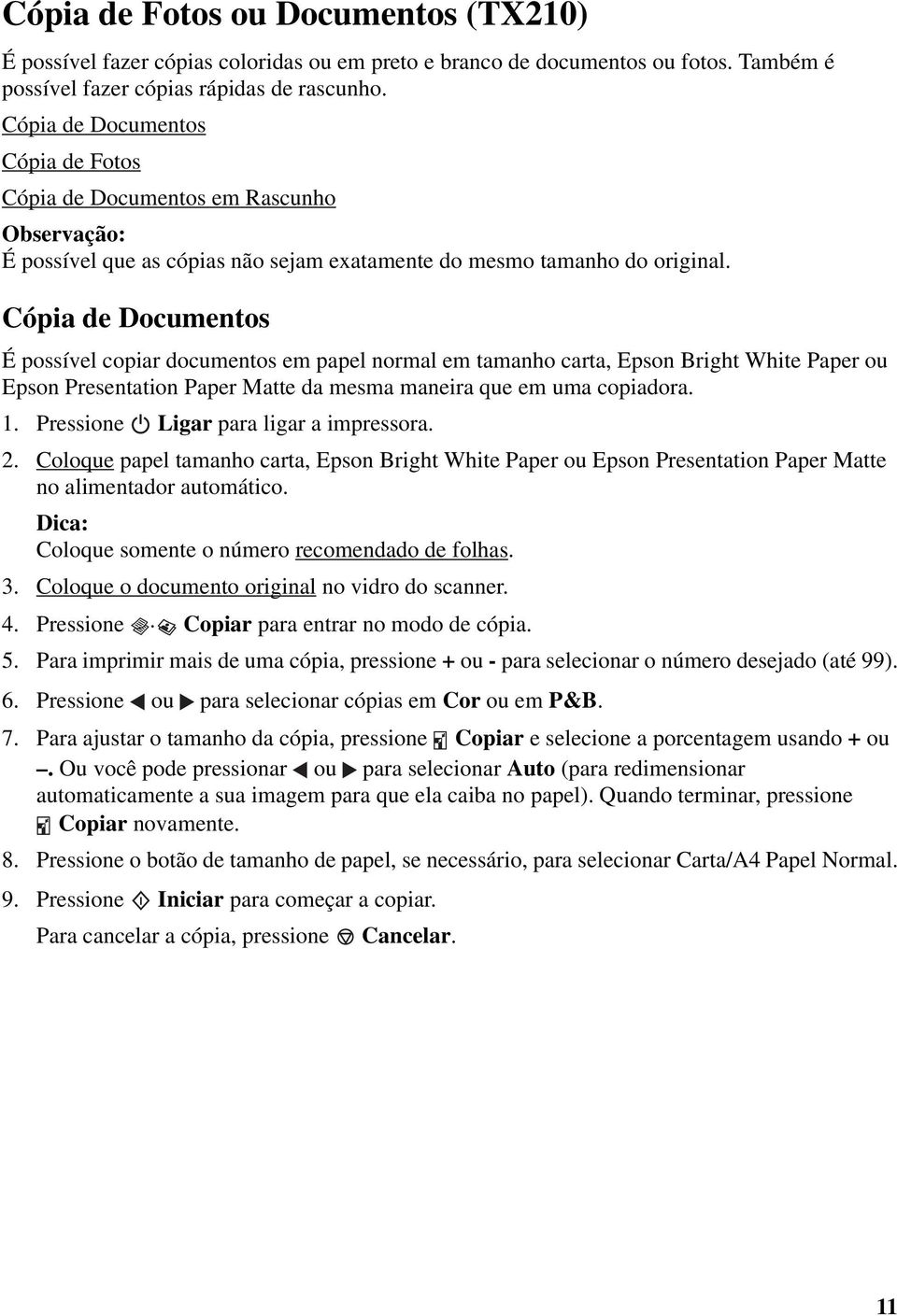 Cópia de Documentos É possível copiar documentos em papel normal em tamanho carta, Epson Bright White Paper ou Epson Presentation Paper Matte da mesma maneira que em uma copiadora. 1.