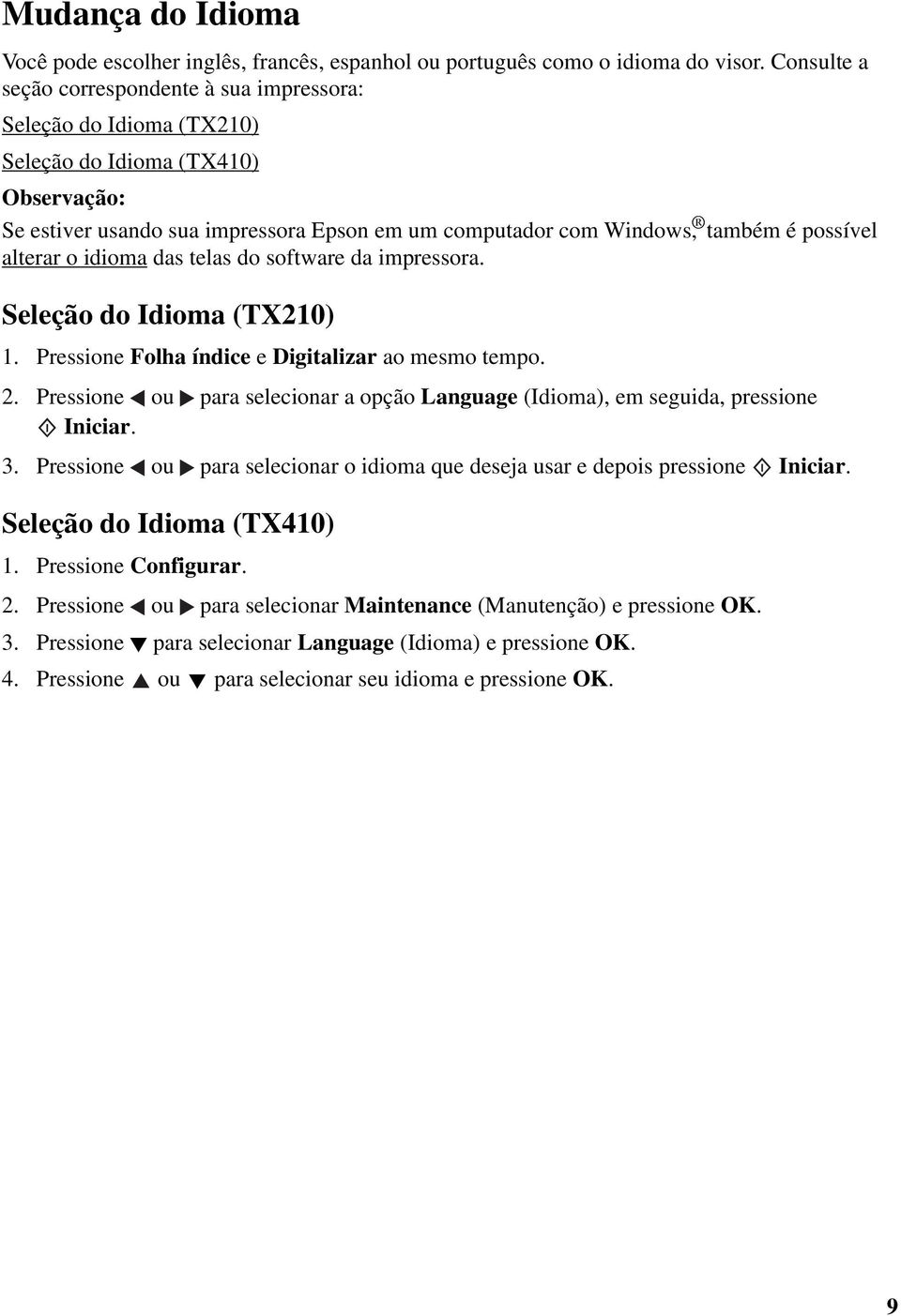 possível alterar o idioma das telas do software da impressora. Seleção do Idioma (TX210) 1. Pressione Folha índice e Digitalizar ao mesmo tempo. 2.