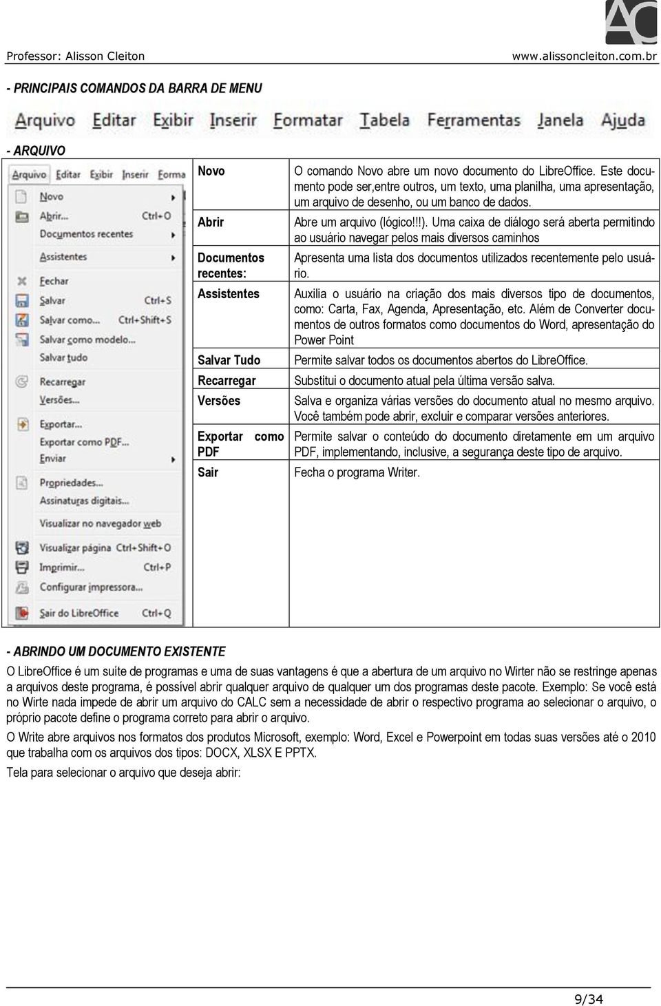 Uma caixa de diálogo será aberta permitindo ao usuário navegar pelos mais diversos caminhos Apresenta uma lista dos documentos utilizados recentemente pelo usuário.