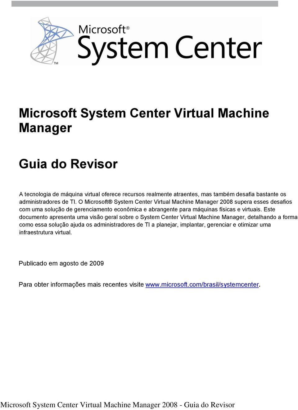 O Microsoft System Center Virtual Machine Manager 2008 supera esses desafios com uma solução de gerenciamento econômica e abrangente para máquinas físicas e virtuais.