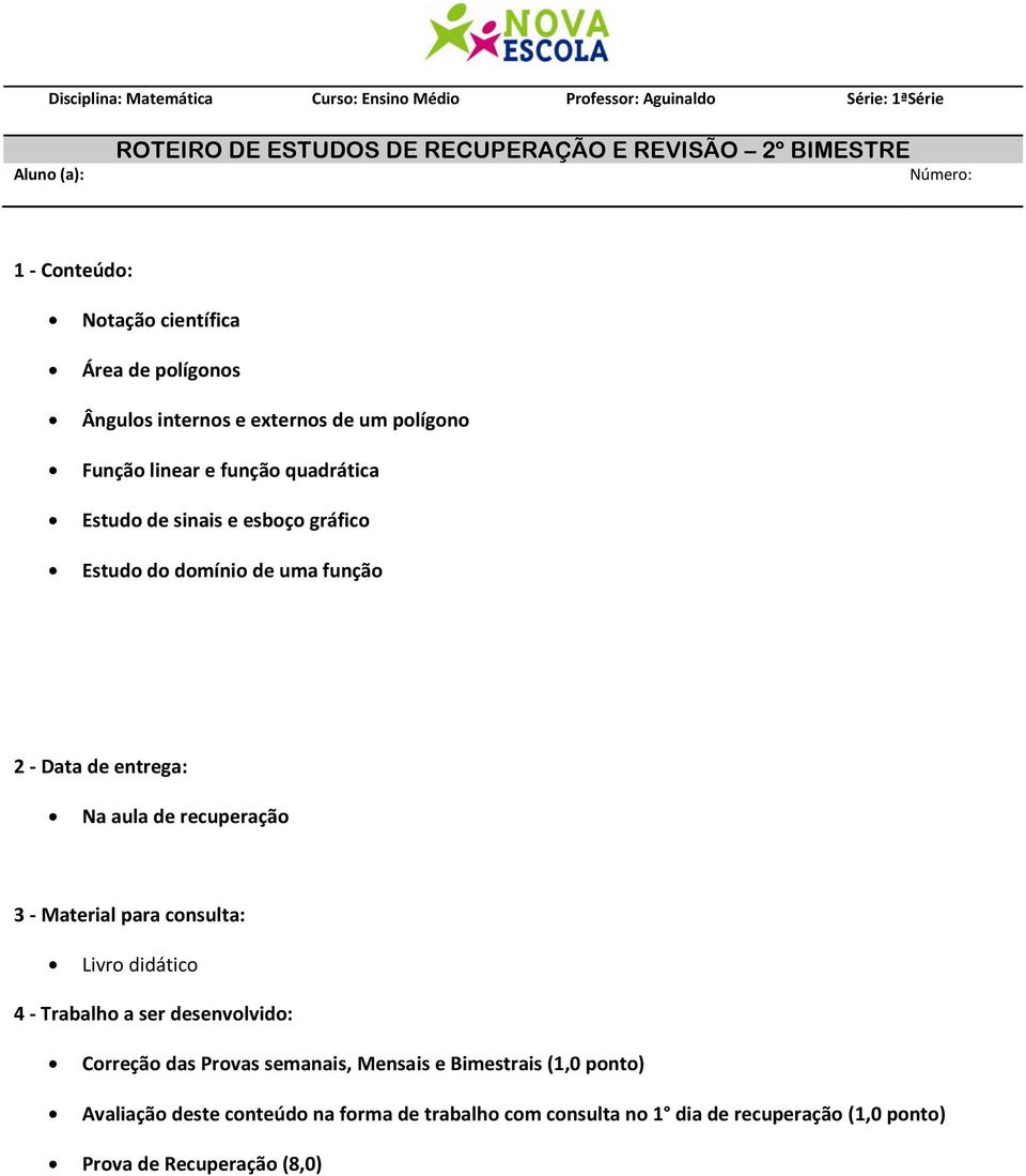 Estudo do domínio de uma função 2 - Data de entrega: Na aula de recuperação 3 - Material para consulta: Livro didático 4 - Trabalho a ser desenvolvido: Correção