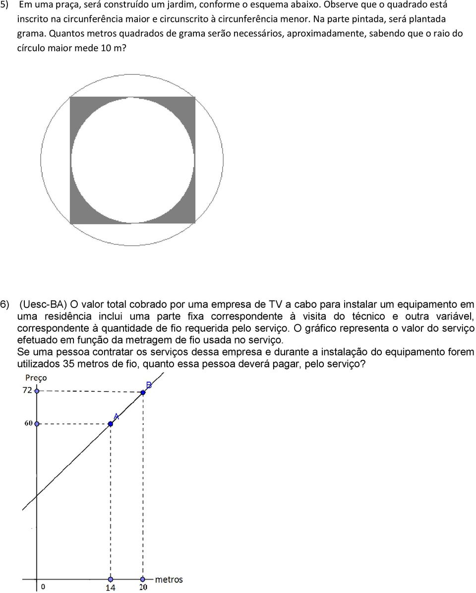 6) (Uesc-BA) O valor total cobrado por uma empresa de TV a cabo para instalar um equipamento em uma residência inclui uma parte fixa correspondente à visita do técnico e outra variável,