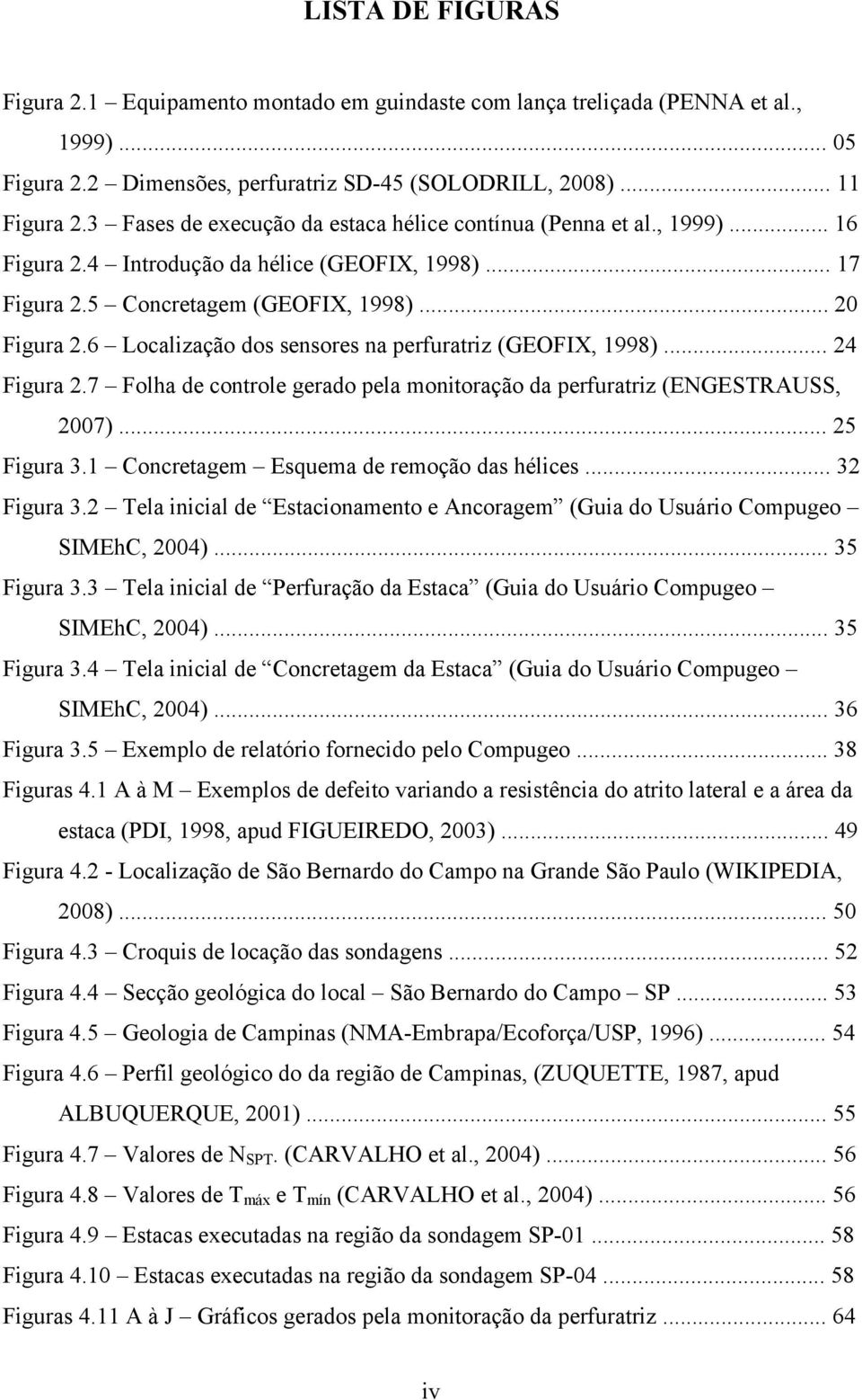 6 Localização dos sensores na perfuratriz (GEOFIX, 1998)... 24 Figura 2.7 Folha de controle gerado pela monitoração da perfuratriz (ENGESTRAUSS, 2007)... 25 Figura 3.