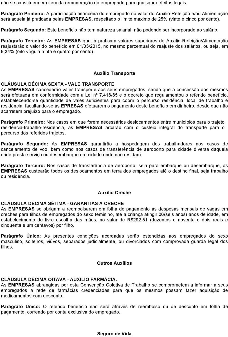 cento). Parágrafo Segundo: Este benefício não tem natureza salarial, não podendo ser incorporado ao salário.