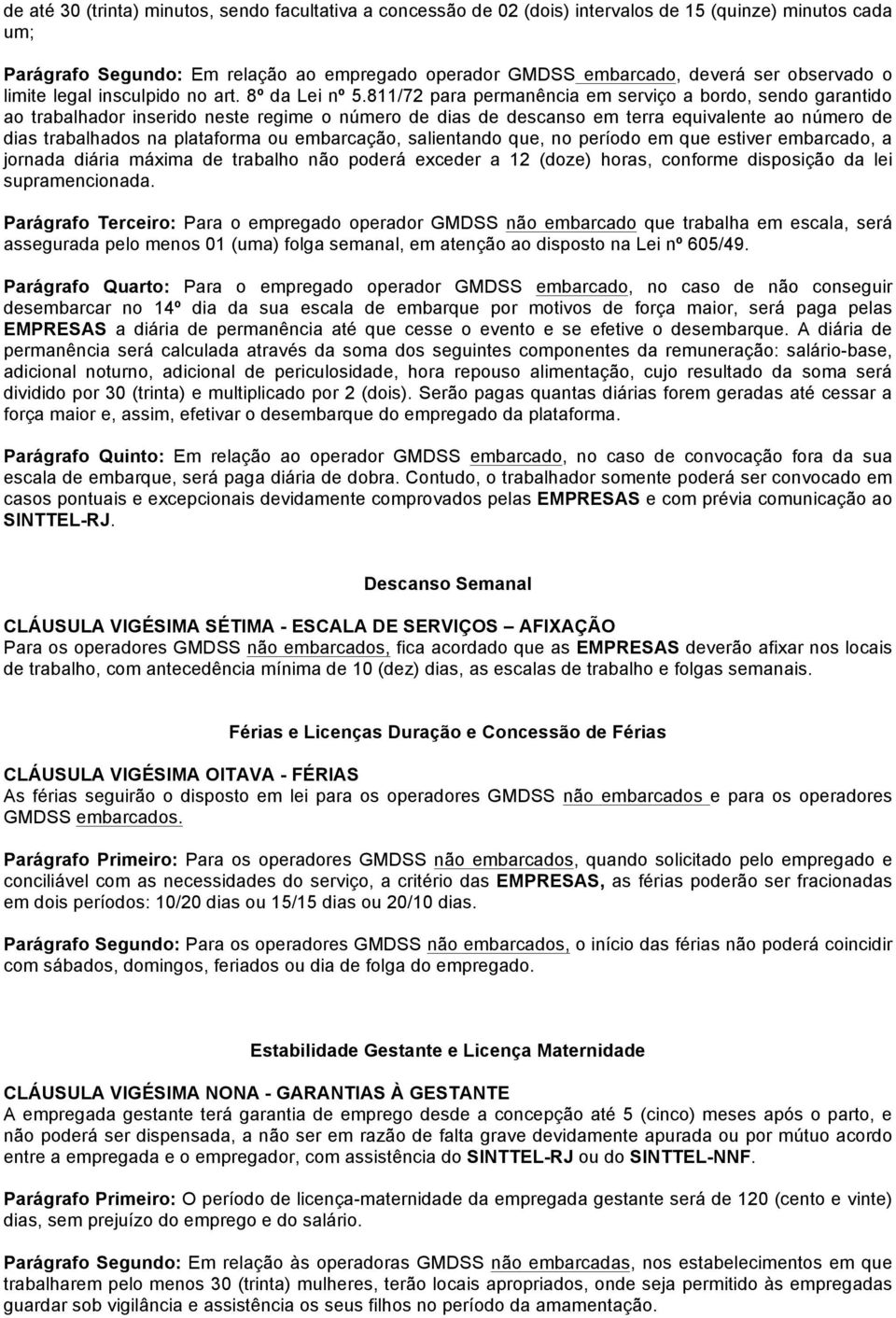 811/72 para permanência em serviço a bordo, sendo garantido ao trabalhador inserido neste regime o número de dias de descanso em terra equivalente ao número de dias trabalhados na plataforma ou