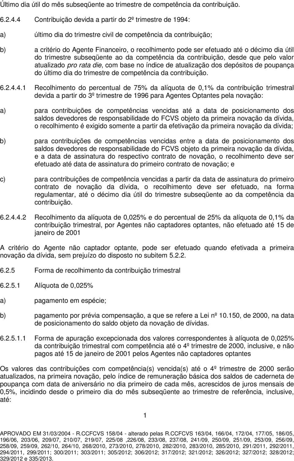 décimo dia útil do trimestre subseqüente ao da competência da contribuição, desde que pelo valor atualizado pro rata die, com base no índice de atualização dos depósitos de poupança do último dia do