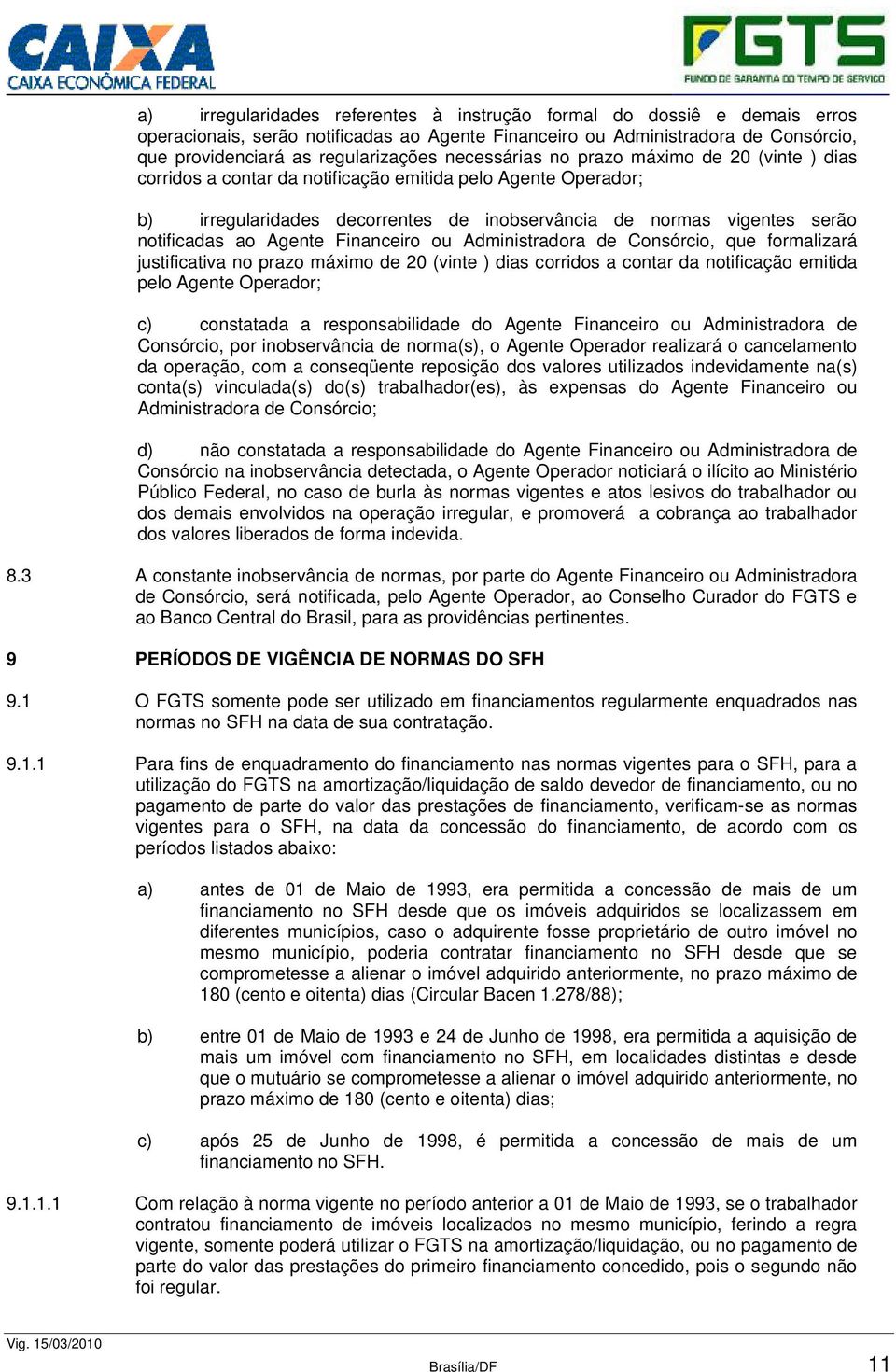 Agente Financeiro ou Administradora de Consórcio, que formalizará justificativa no prazo máximo de 20 (vinte ) dias corridos a contar da notificação emitida pelo Agente Operador; c) constatada a