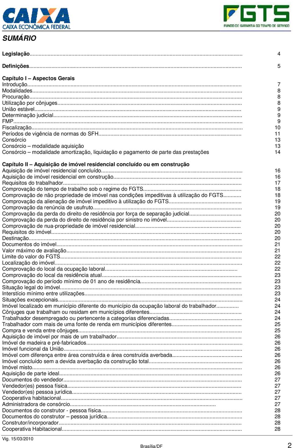 .. 11 Consórcio 13 Consórcio modalidade aquisição 13 Consórcio modalidade amortização, liquidação e pagamento de parte das prestações 14 Capítulo II Aquisição de imóvel residencial concluído ou em