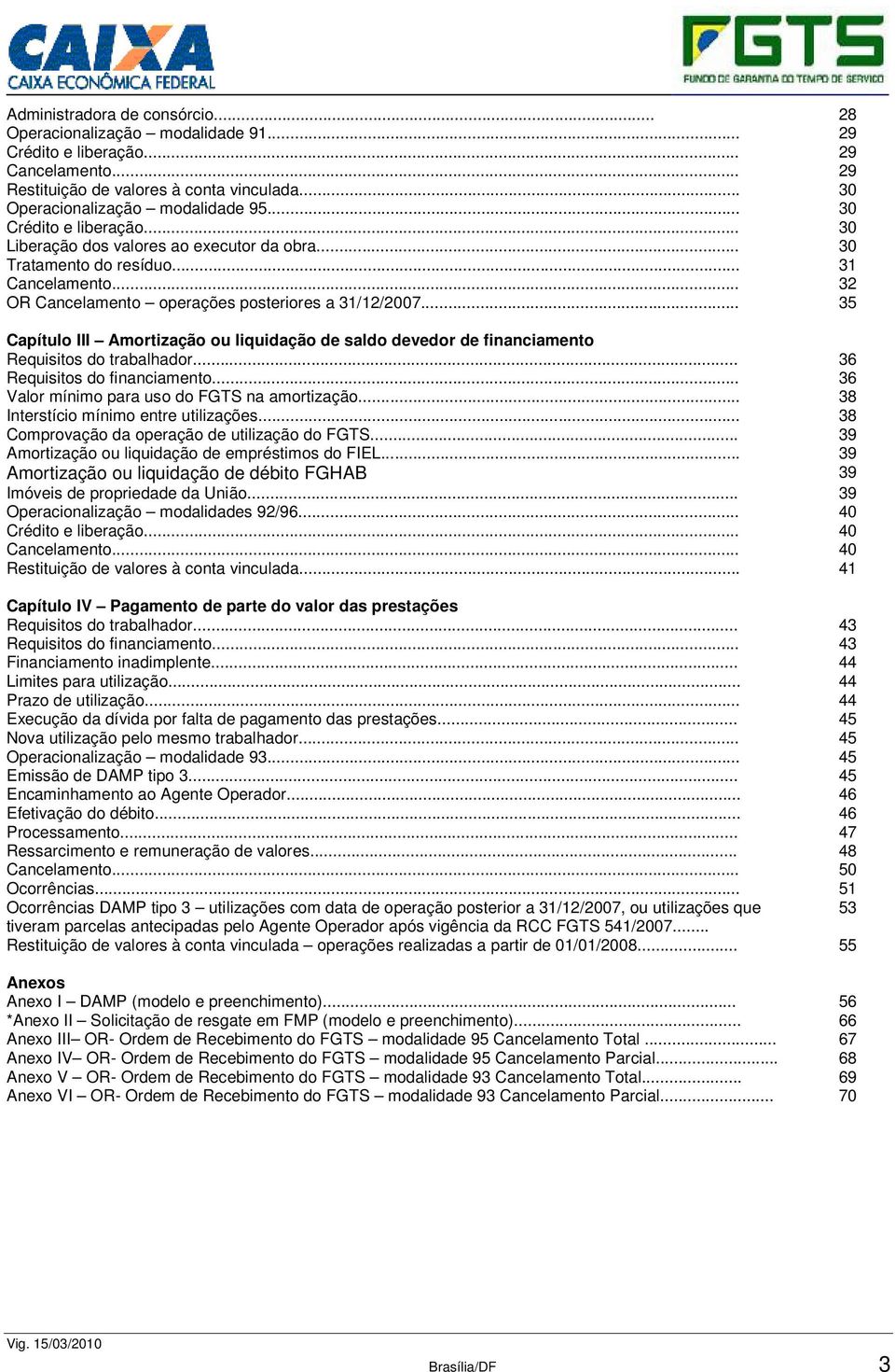 .. 35 Capítulo III Amortização ou liquidação de saldo devedor de financiamento Requisitos do trabalhador... 36 Requisitos do financiamento... 36 Valor mínimo para uso do FGTS na amortização.