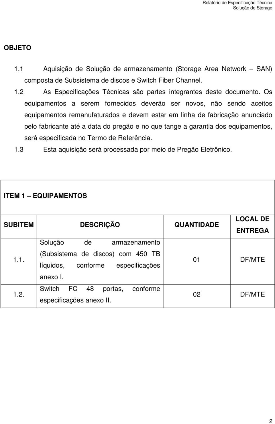 tange a garantia dos equipamentos, será especificada no Termo de Referência. 1.3 Esta aquisição será processada por meio de Pregão Eletrônico.