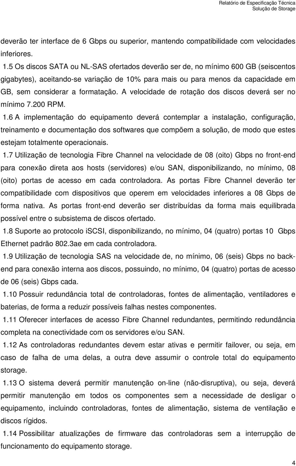 A velocidade de rotação dos discos deverá ser no mínimo 7.200 RPM. 1.