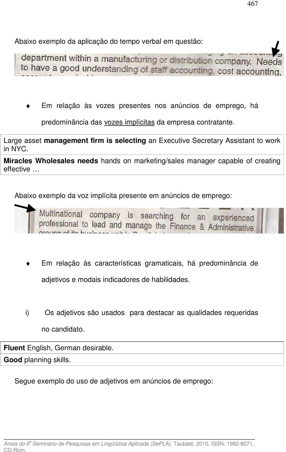 Miracles Wholesales needs hands on marketing/sales manager capable of creating effective Abaixo exemplo da voz implícita presente em anúncios de emprego: Em relação às