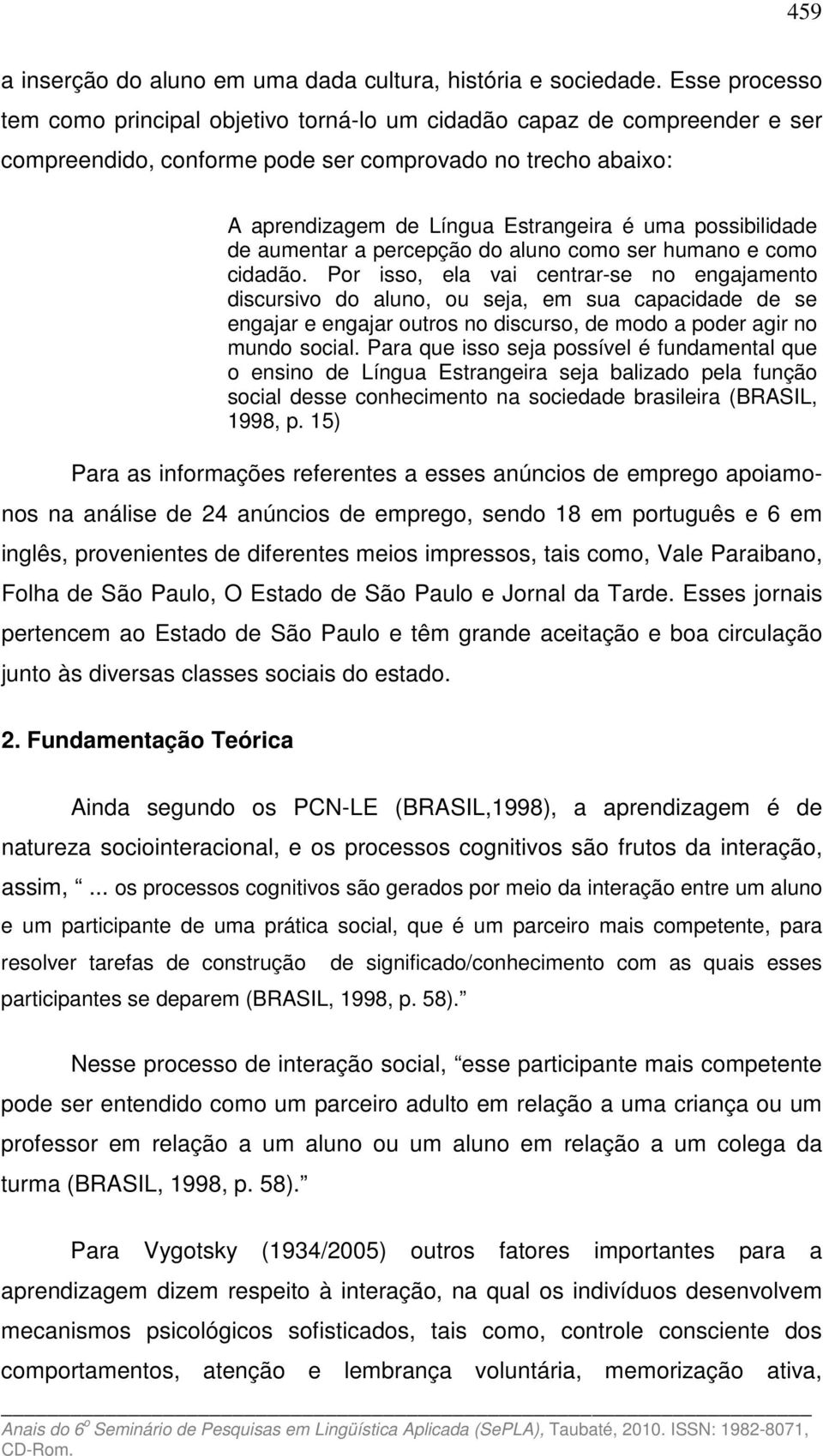 possibilidade de aumentar a percepção do aluno como ser humano e como cidadão.