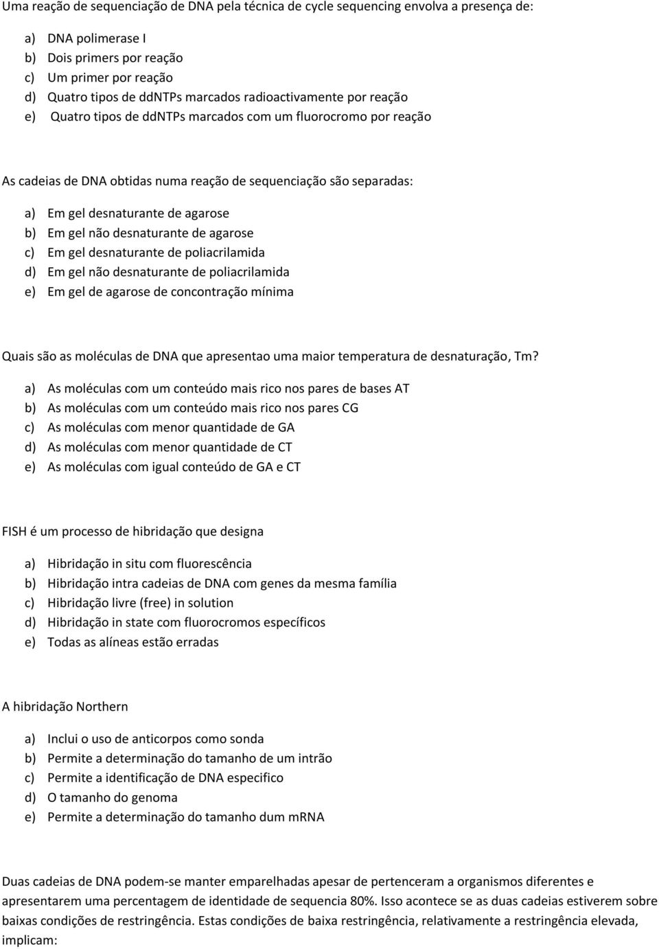 Em gel não desnaturante de agarose c) Em gel desnaturante de poliacrilamida d) Em gel não desnaturante de poliacrilamida e) Em gel de agarose de concontração mínima Quais são as moléculas de DNA que