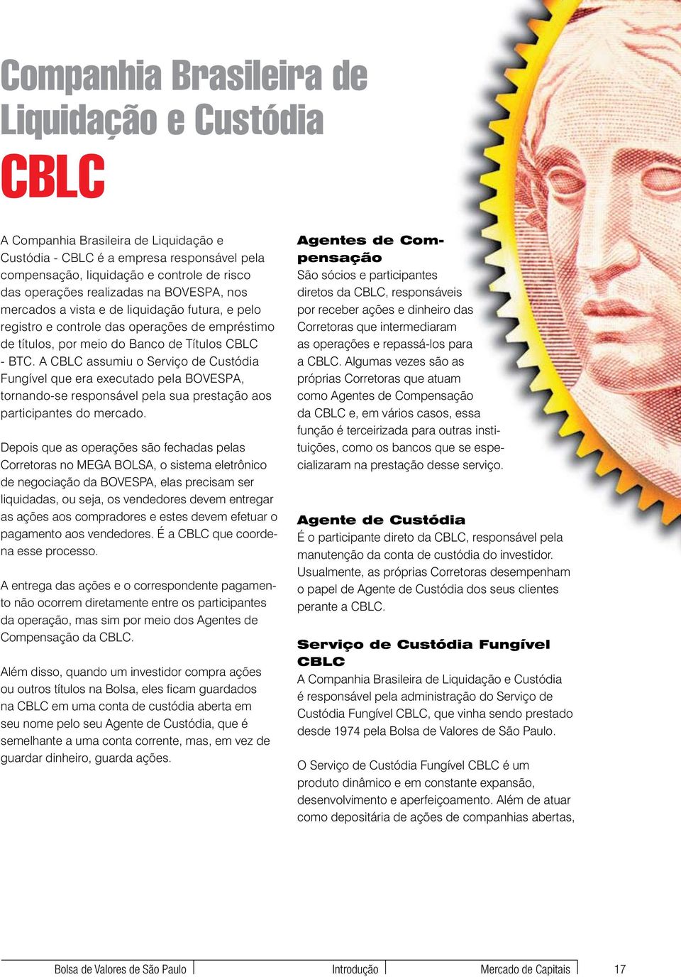 A CBLC assumiu o Serviço de Custódia Fungível que era executado pela BOVESPA, tornando-se responsável pela sua prestação aos participantes do mercado.
