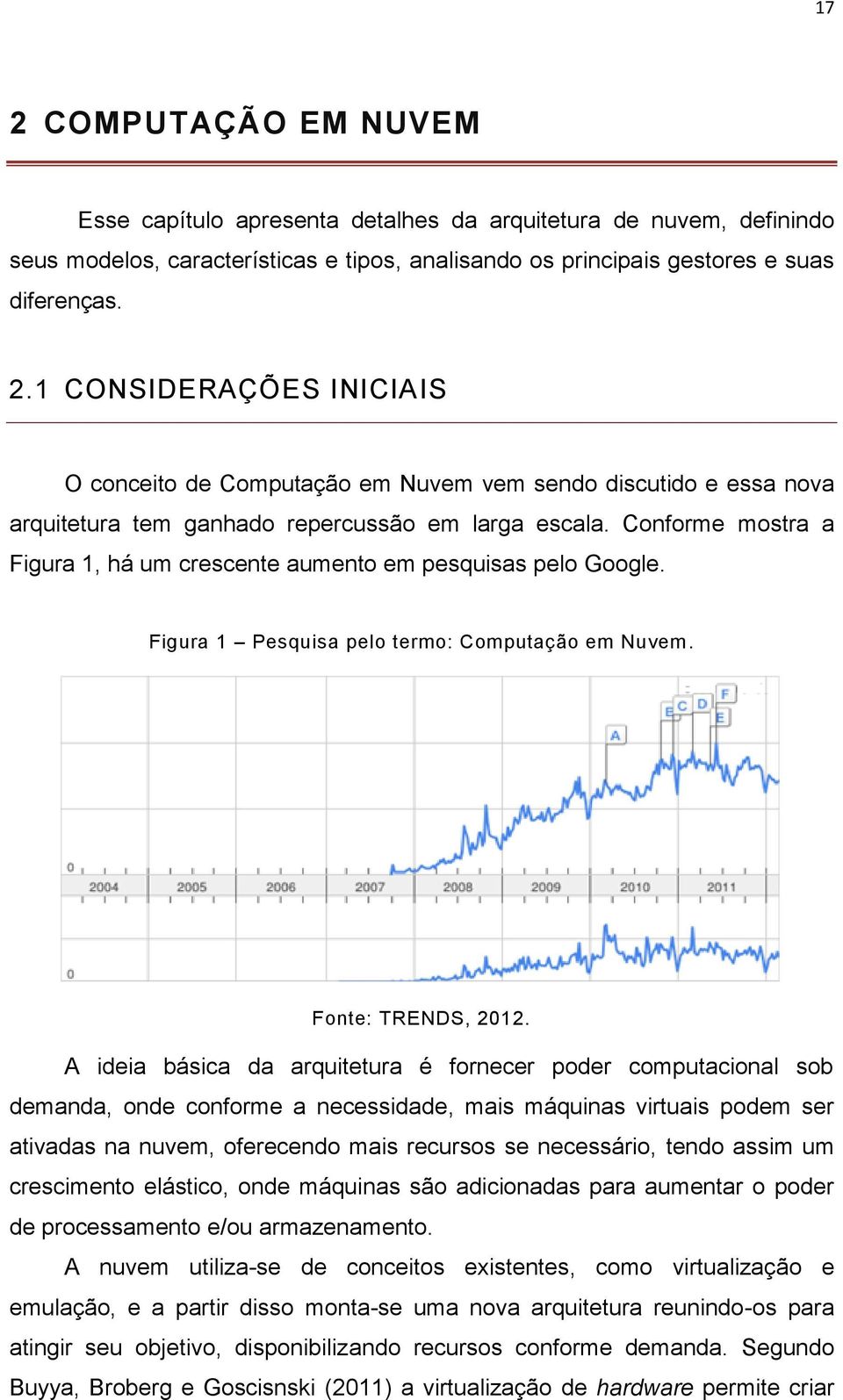 A ideia básica da arquitetura é fornecer poder computacional sob demanda, onde conforme a necessidade, mais máquinas virtuais podem ser ativadas na nuvem, oferecendo mais recursos se necessário,