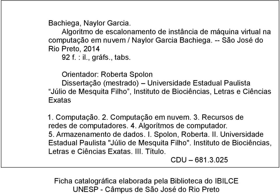 Computação em nuvem. 3. Recursos de redes de computadores. 4. Algorítmos de computador. 5. Armazenamento de dados. I. Spolon, Roberta. II.