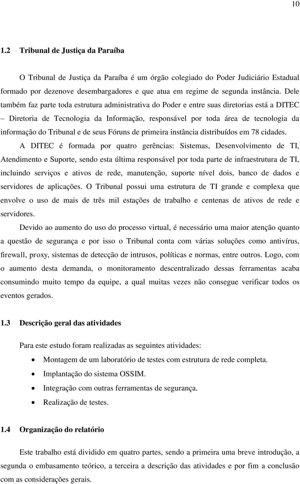 Tribunal e de seus Fóruns de primeira instância distribuídos em 78 cidades.