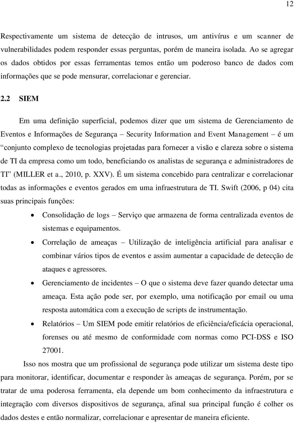 2 SIEM Em uma definição superficial, podemos dizer que um sistema de Gerenciamento de Eventos e Informações de Segurança Security Information and Event Management é um conjunto complexo de