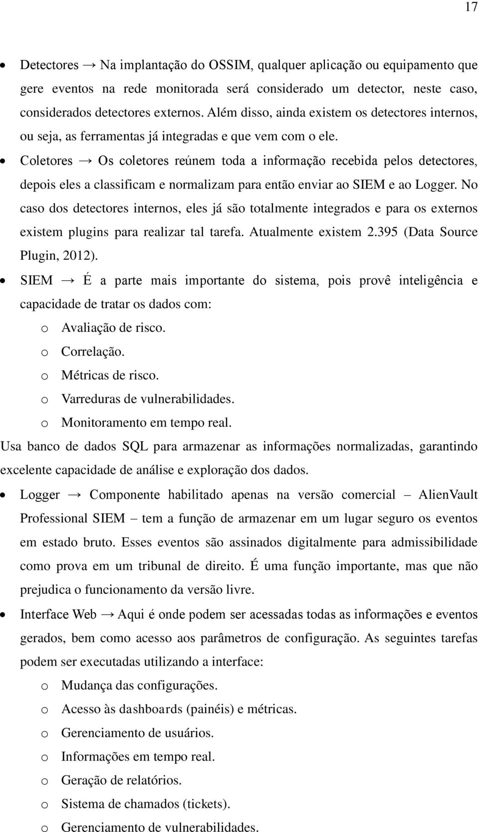 Coletores Os coletores reúnem toda a informação recebida pelos detectores, depois eles a classificam e normalizam para então enviar ao SIEM e ao Logger.