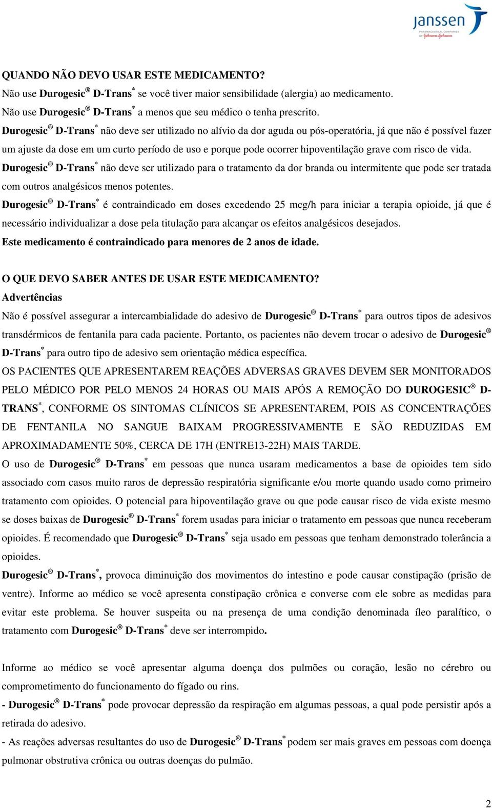 grave com risco de vida. Durogesic D-Trans * não deve ser utilizado para o tratamento da dor branda ou intermitente que pode ser tratada com outros analgésicos menos potentes.