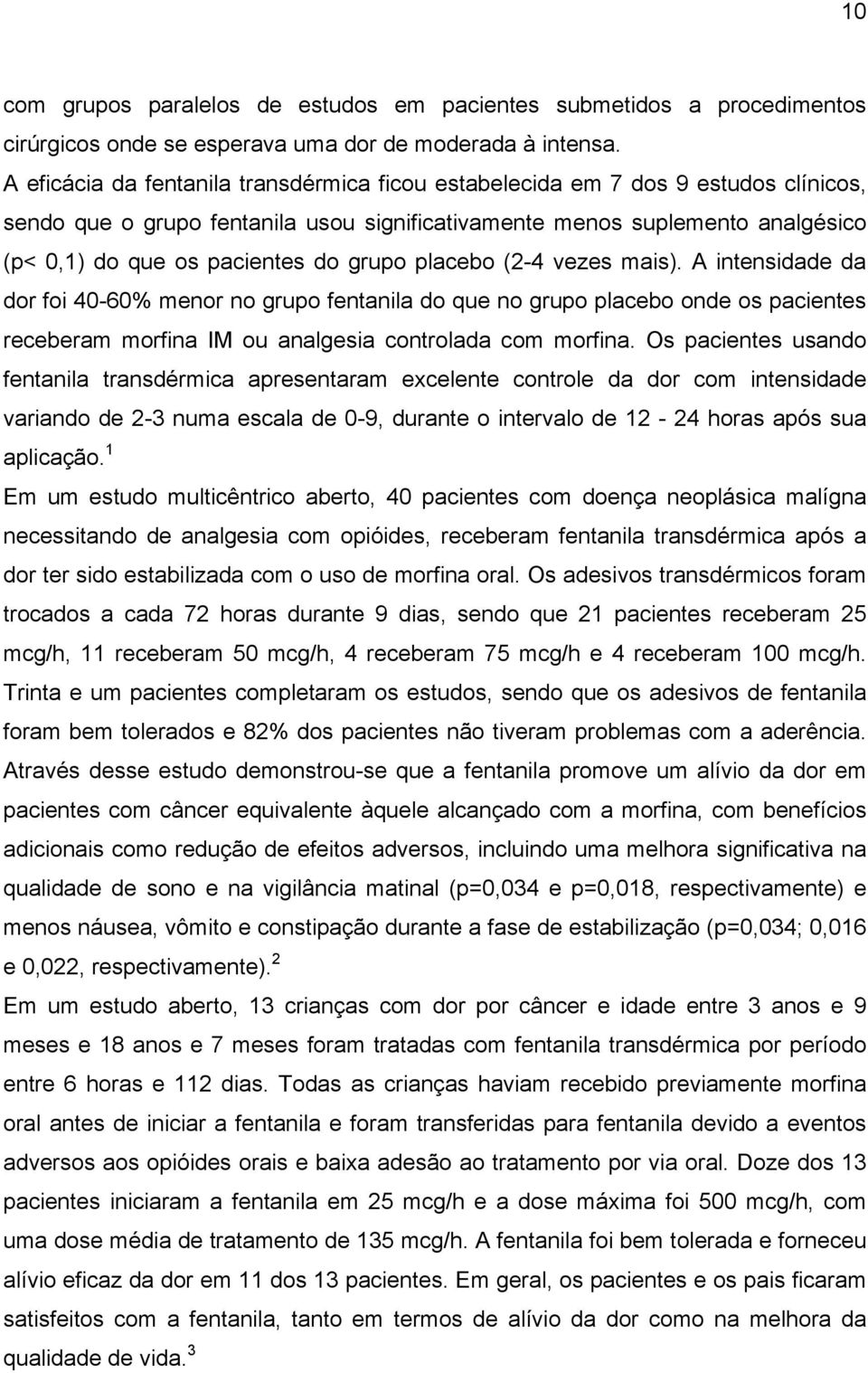 grupo placebo (2-4 vezes mais). A intensidade da dor foi 40-60% menor no grupo fentanila do que no grupo placebo onde os pacientes receberam morfina IM ou analgesia controlada com morfina.