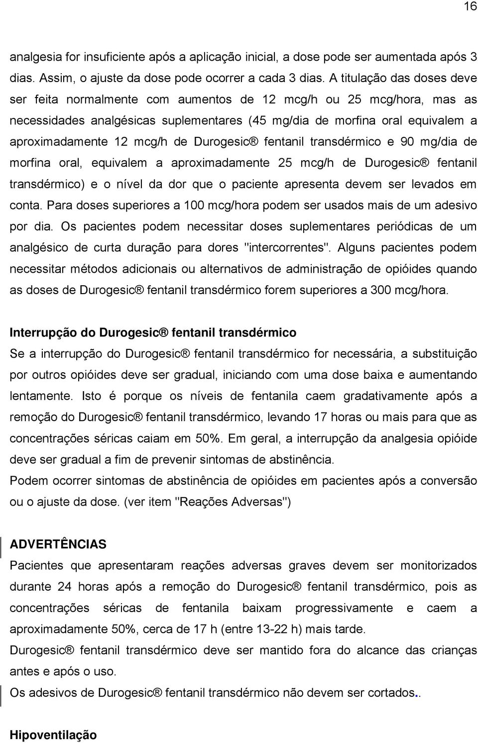 de Durogesic fentanil transdérmico e 90 mg/dia de morfina oral, equivalem a aproximadamente 25 mcg/h de Durogesic fentanil transdérmico) e o nível da dor que o paciente apresenta devem ser levados em