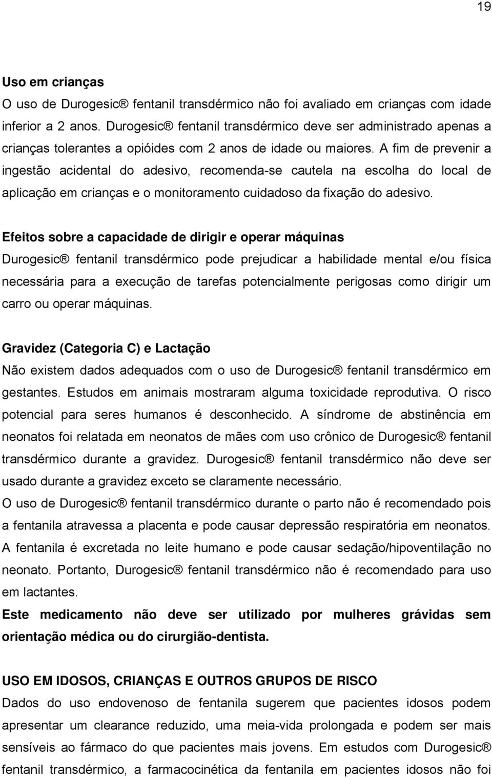 A fim de prevenir a ingestão acidental do adesivo, recomenda-se cautela na escolha do local de aplicação em crianças e o monitoramento cuidadoso da fixação do adesivo.