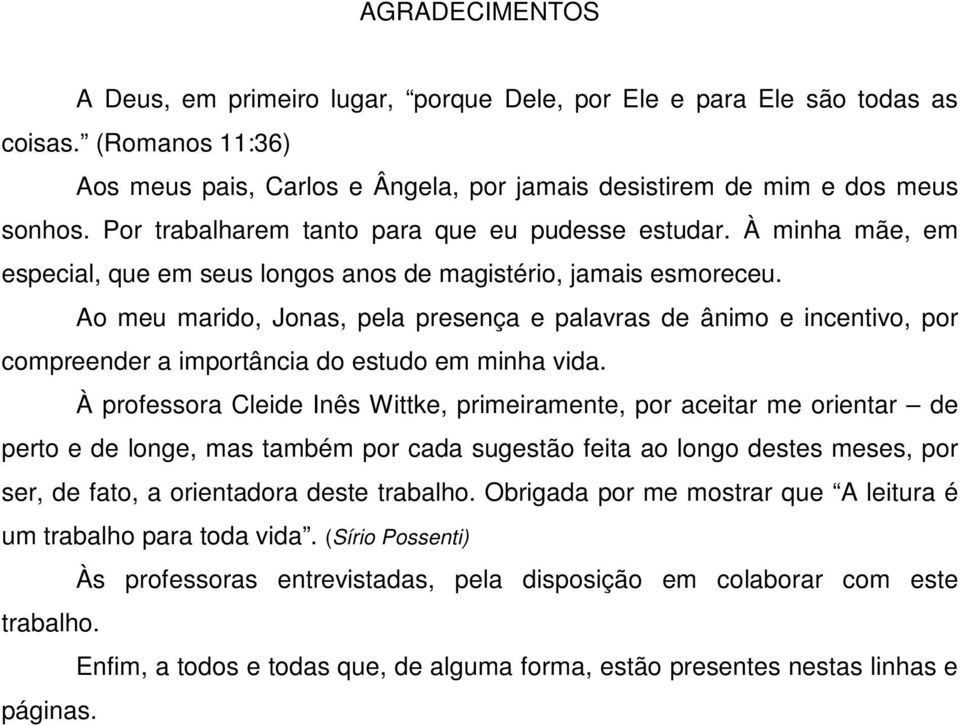 Ao meu marido, Jonas, pela presença e palavras de ânimo e incentivo, por compreender a importância do estudo em minha vida.