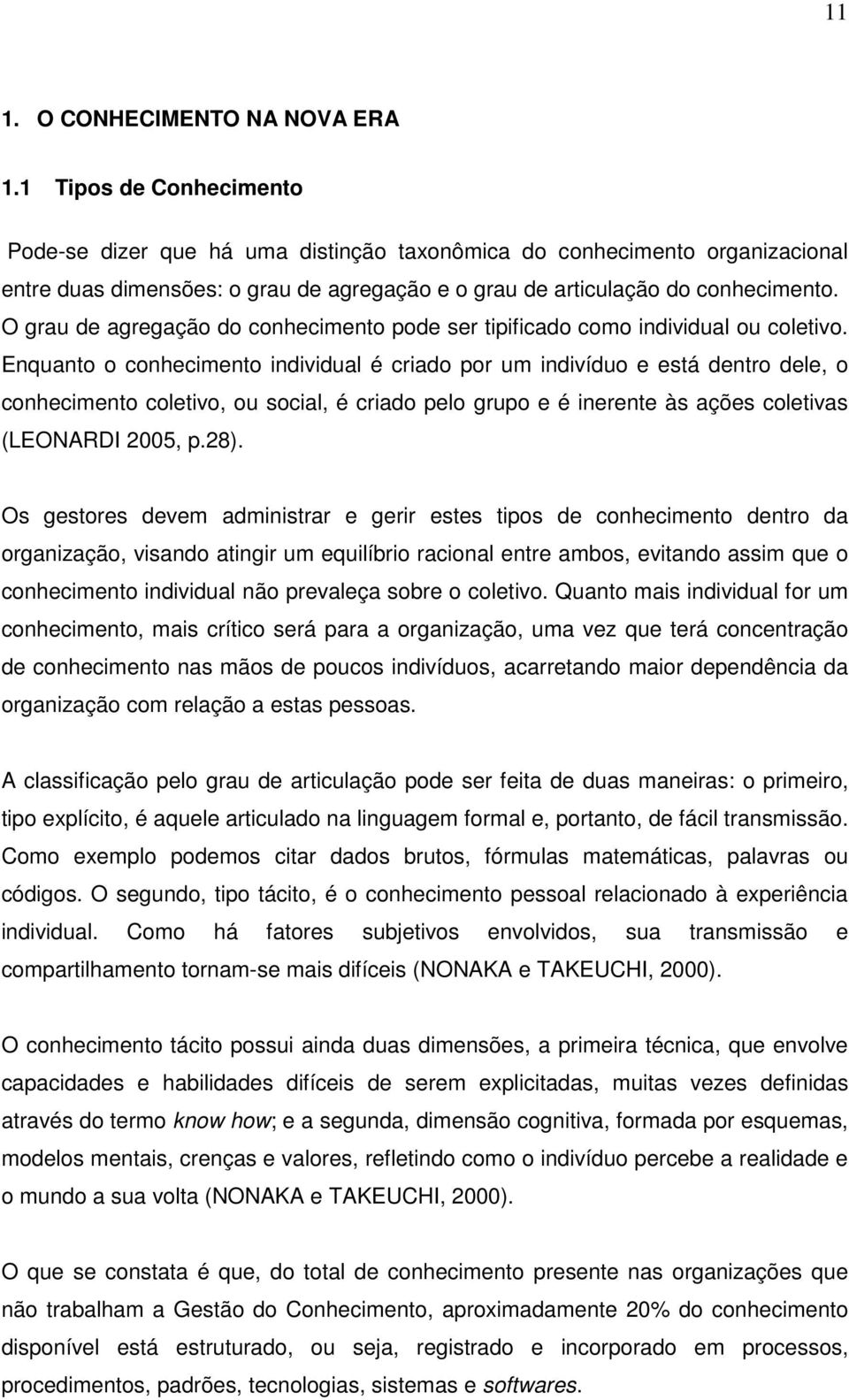 O grau de agregação do conhecimento pode ser tipificado como individual ou coletivo.