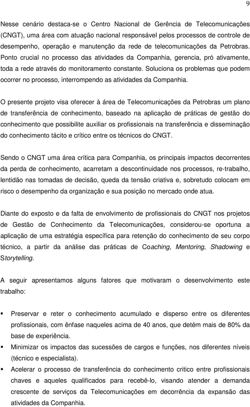 Soluciona os problemas que podem ocorrer no processo, interrompendo as atividades da Companhia.