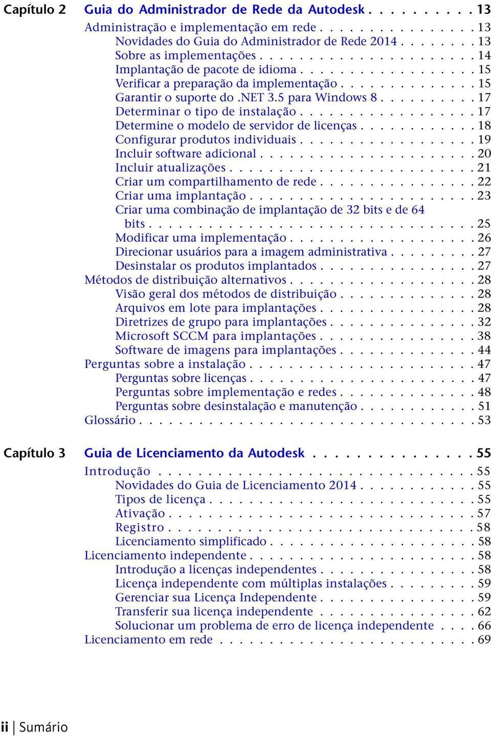 ......... 17 Determinar o tipo de instalação.................. 17 Determine o modelo de servidor de licenças............ 18 Configurar produtos individuais.................. 19 Incluir software adicional.