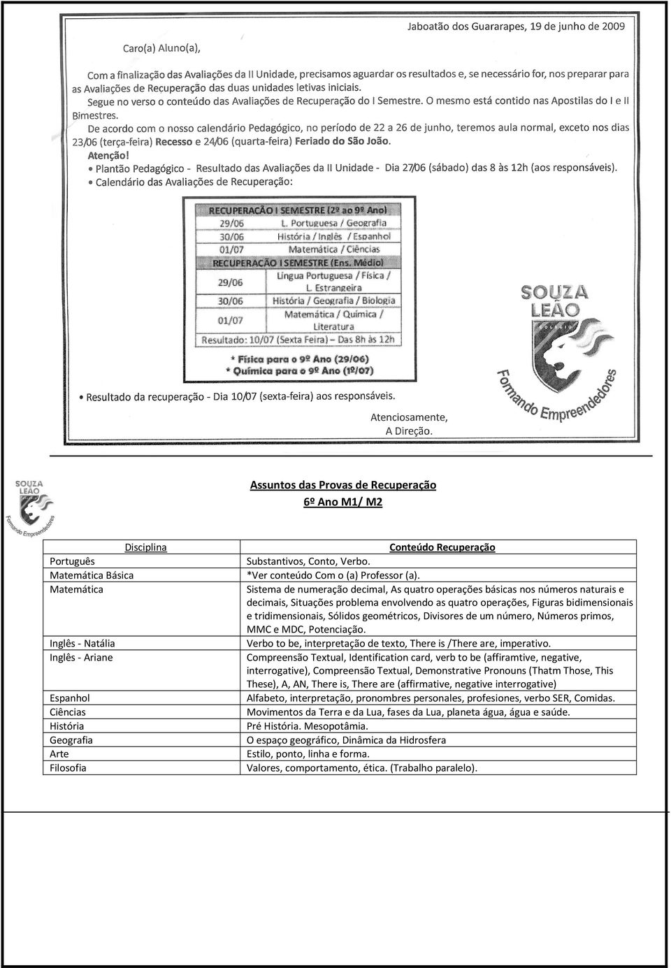 geométricos, Divisores de um número, Números primos, MMC e MDC, Potenciação. Verbo to be, interpretação de texto, There is /There are, imperativo.