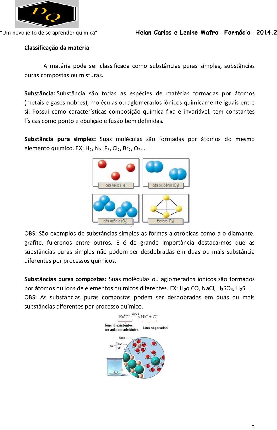 Possui como características composição química fixa e invariável, tem constantes físicas como ponto e ebulição e fusão bem definidas.